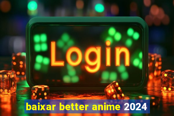 baixar better anime 2024